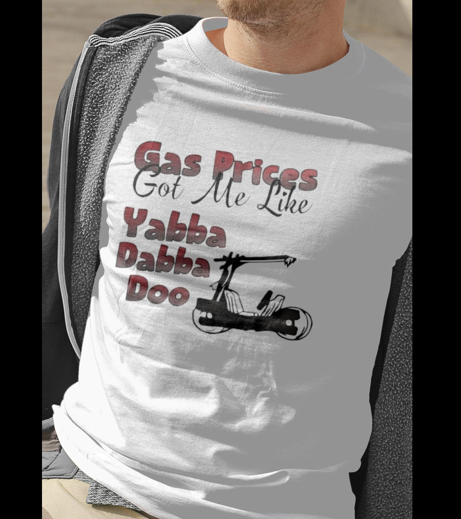 Gas Prices Got Me Like Yabba Dabba Doo Foot Powered Stone Age Car T-Shirt