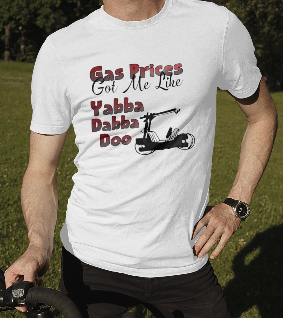 Gas Prices Got Me Like Yabba Dabba Doo Foot Powered Stone Age Car T-Shirt