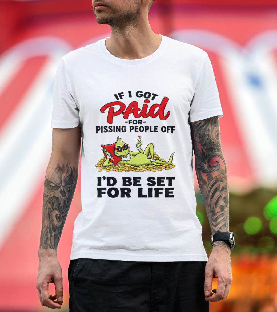 Grinch Paid For Pissing People Off I'd Be Set For Life T-Shirt