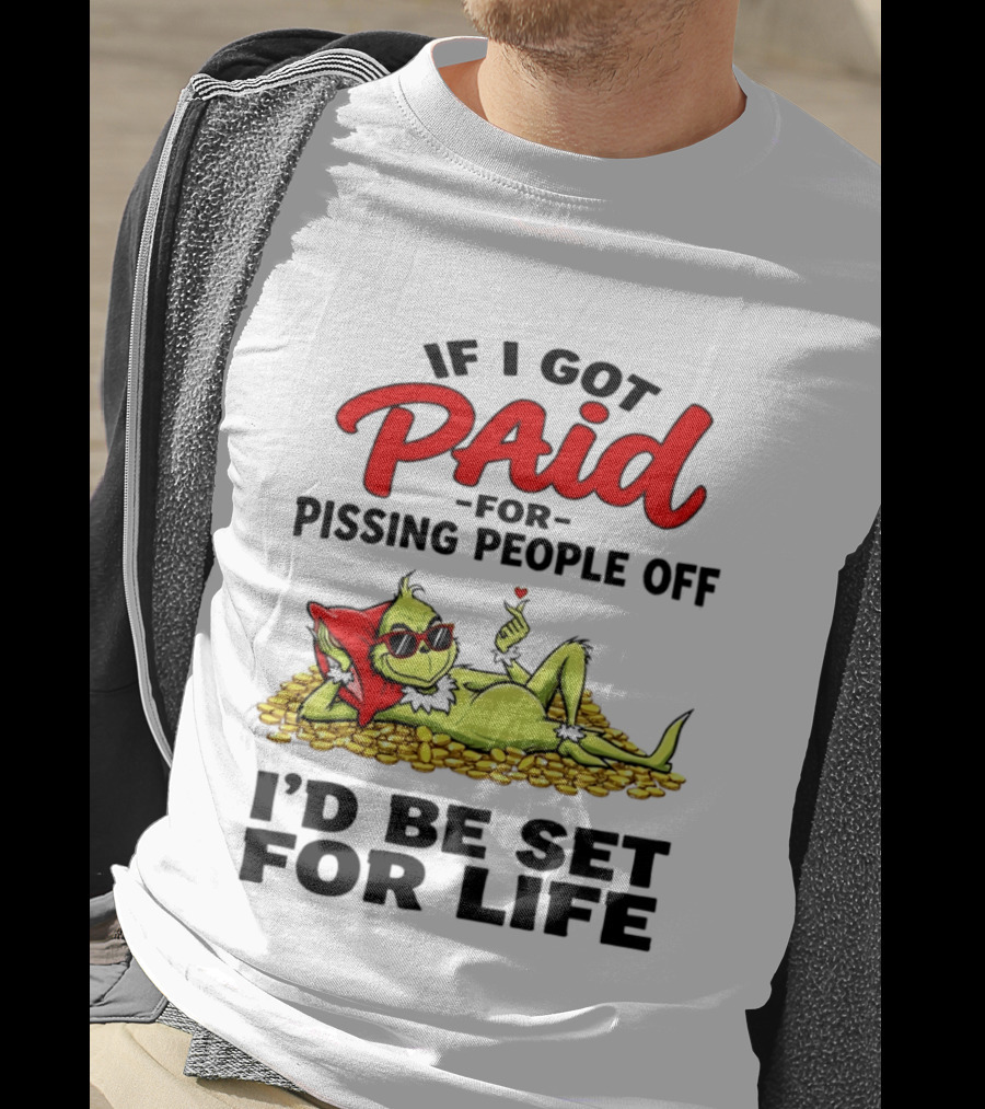 Grinch Paid For Pissing People Off I'd Be Set For Life T-Shirt
