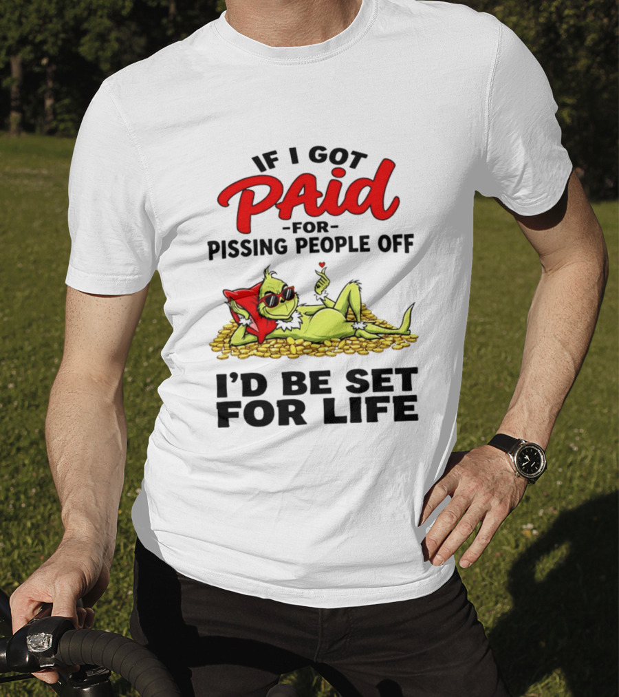 Grinch Paid For Pissing People Off I'd Be Set For Life T-Shirt