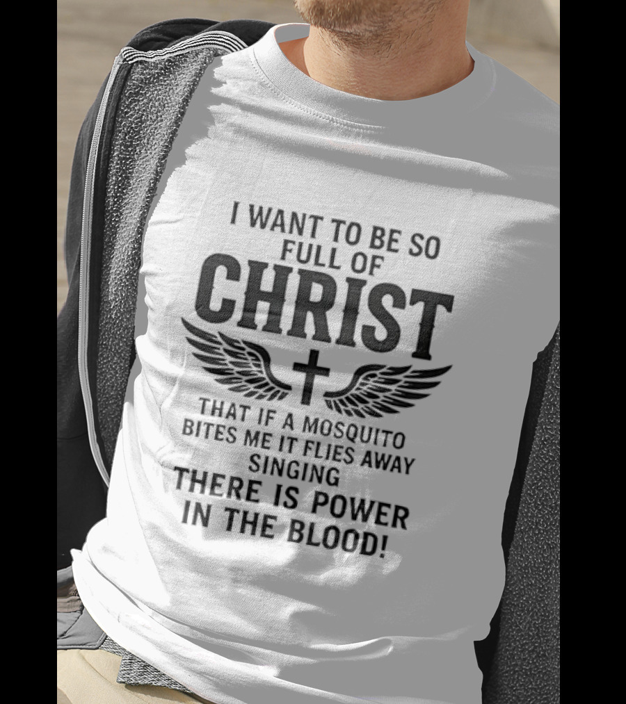 I Want To Be So Full Of Christ That If A Mosquito Bites Me It Flies Away Singing There Is Power In The Blood Cross Wings T-Shirt
