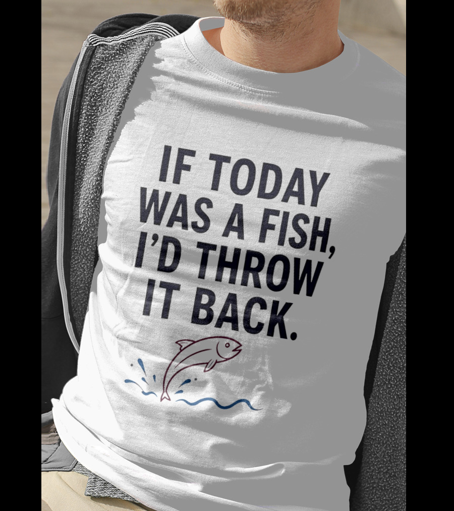 If Today Was A Fish I'd Throw It Back Funny Saying With Jumping Fish T-Shirt