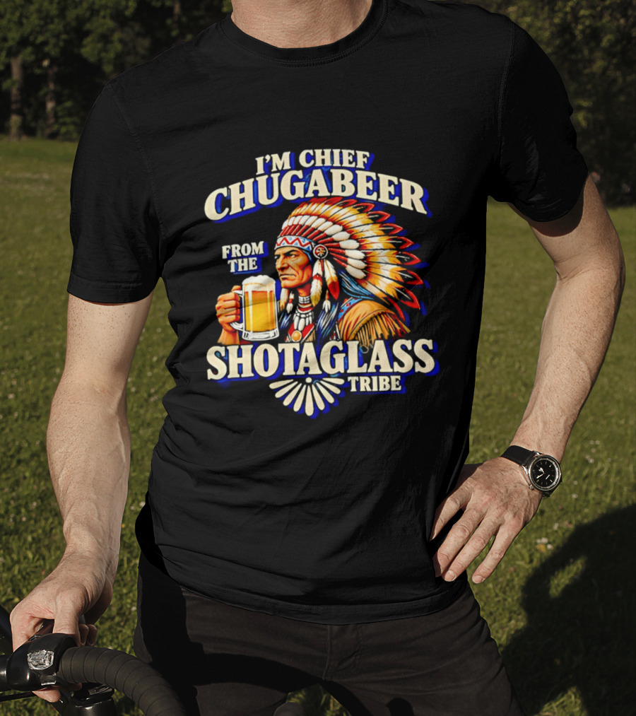 I'M Chief Chugabeer From The Shotaglass Tribe Native American Beer Drinking Humor T-Shirt