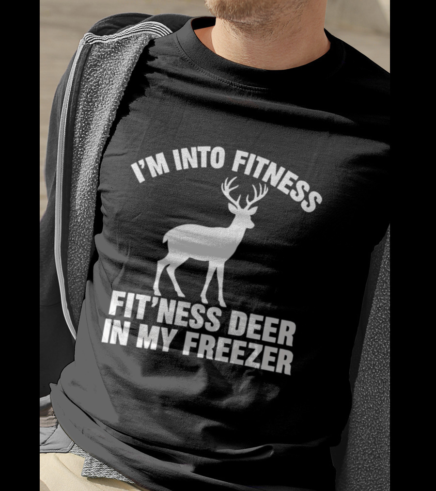 I'm Into Fitness Fit'ness Deer In My Freezer Deer Hunter Humor T-Shirt