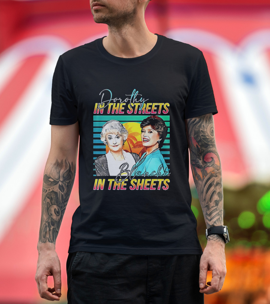 Dorothy In The Streets Blanche In The Sheets Colorful T-Shirt