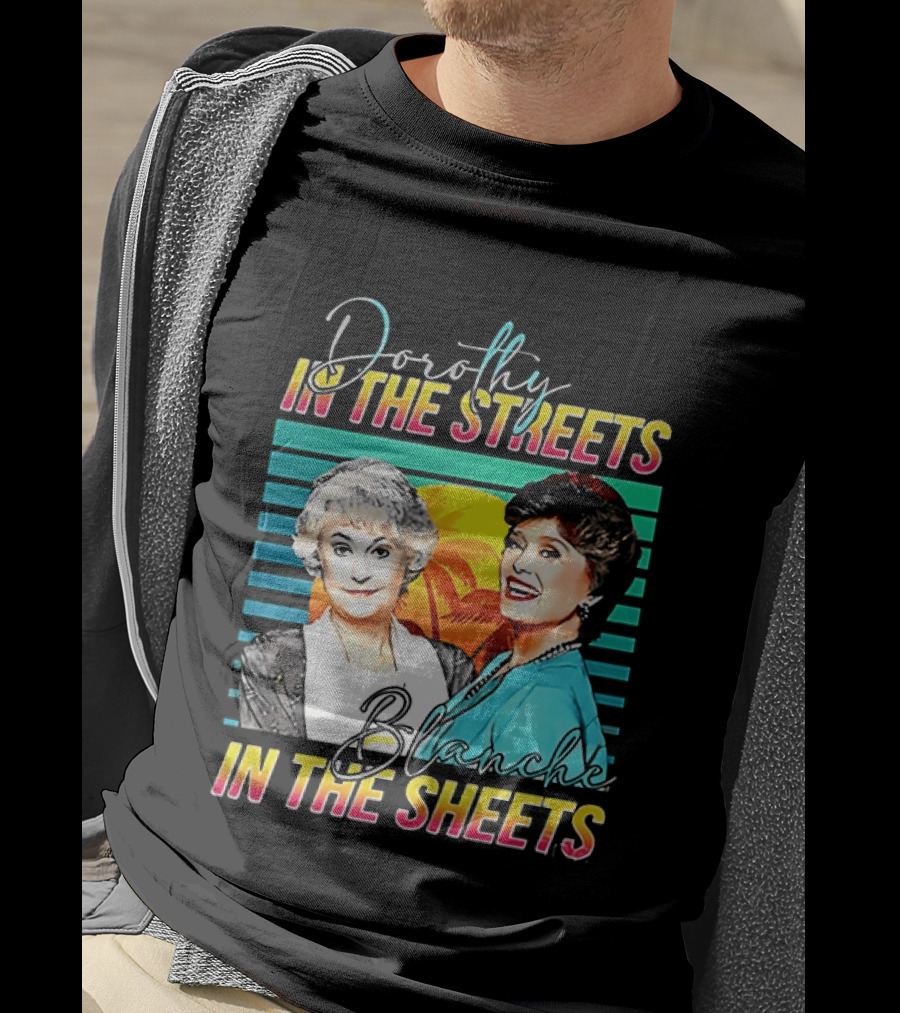 Dorothy In The Streets Blanche In The Sheets Colorful T-Shirt