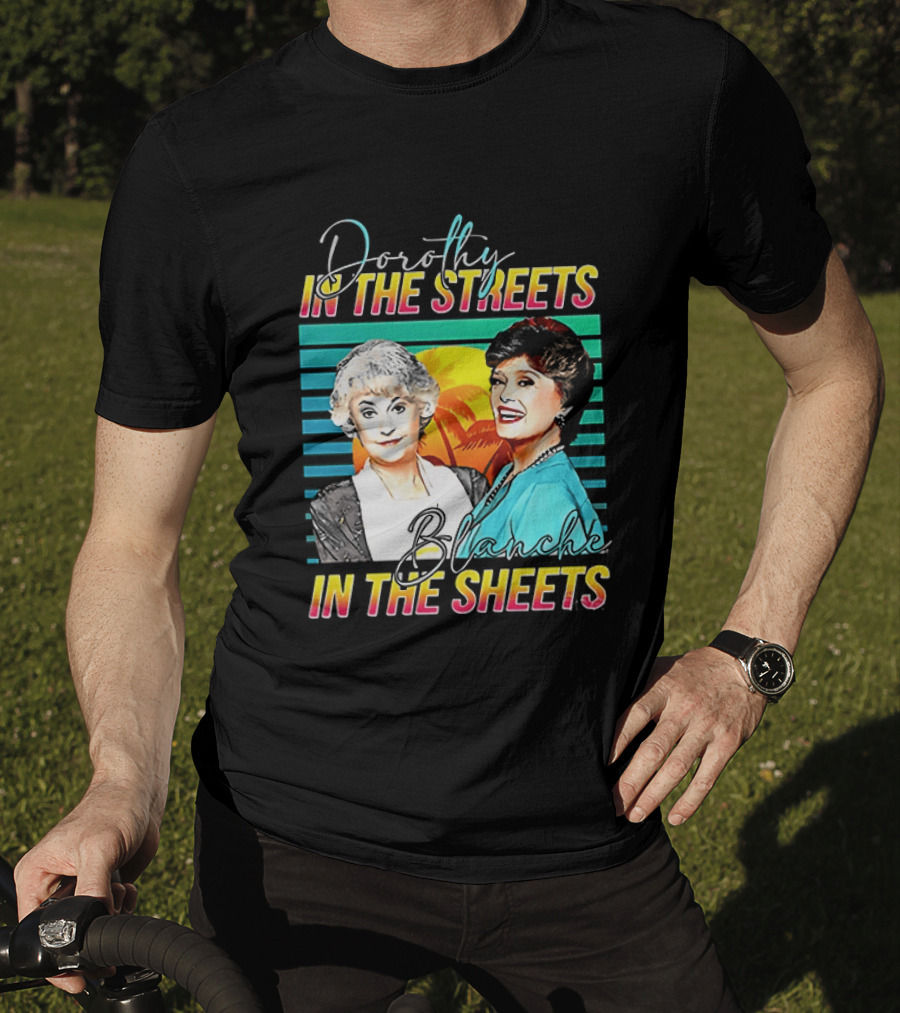 Dorothy In The Streets Blanche In The Sheets Colorful T-Shirt