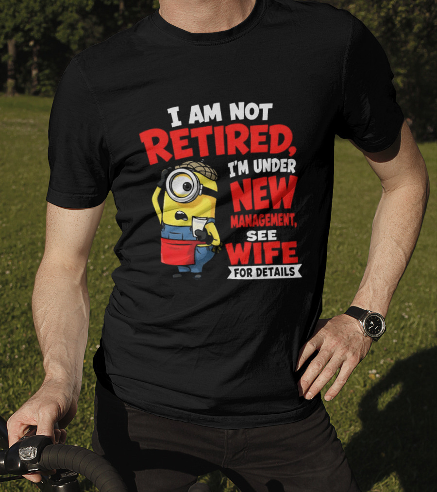 Minion I Am Not Retired Under New Management See Wife For Details T-Shirt
