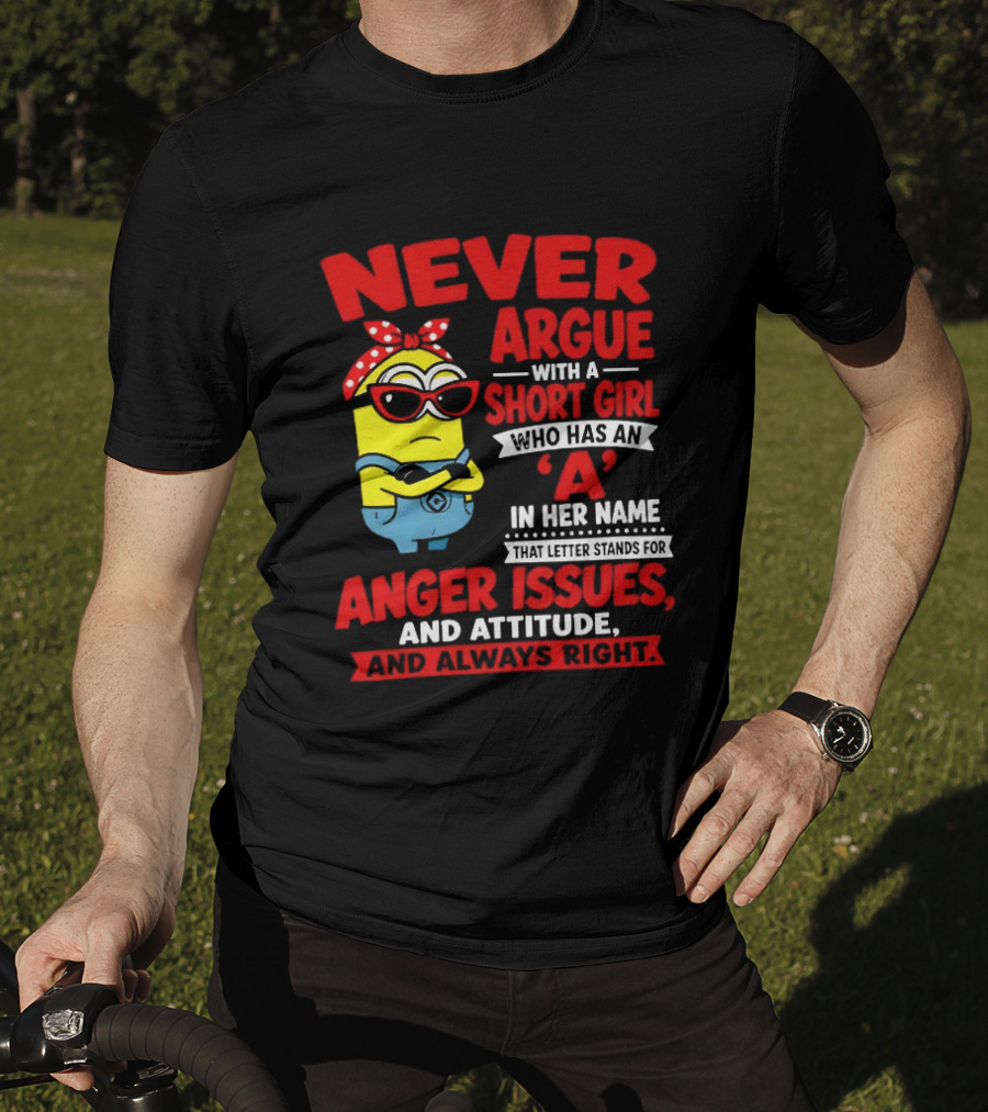 Never Argue With A Short Girl Who Has An A In Her Name Anger Issues And Attitude Always Right T-Shirt