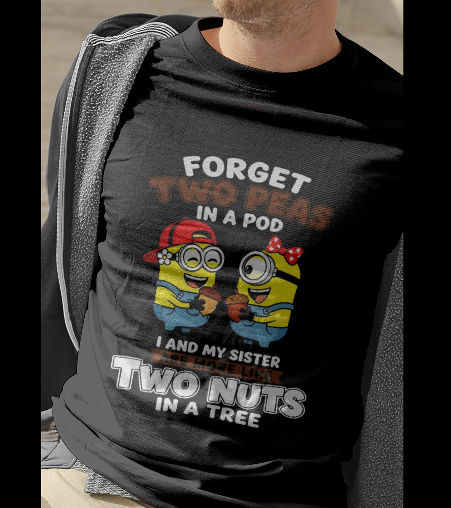 Forget Two Peas In A Pod I And My Sister Are More Like Two Nuts In A Tree Minions Siblings Cartoon T-Shirt