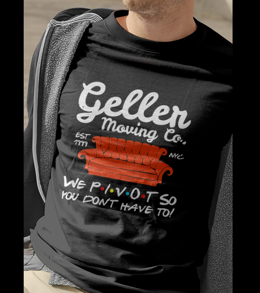 Geller Moving Co We Pivot So You Dont Have To Friends Couch NYC Est 7777 T-Shirt