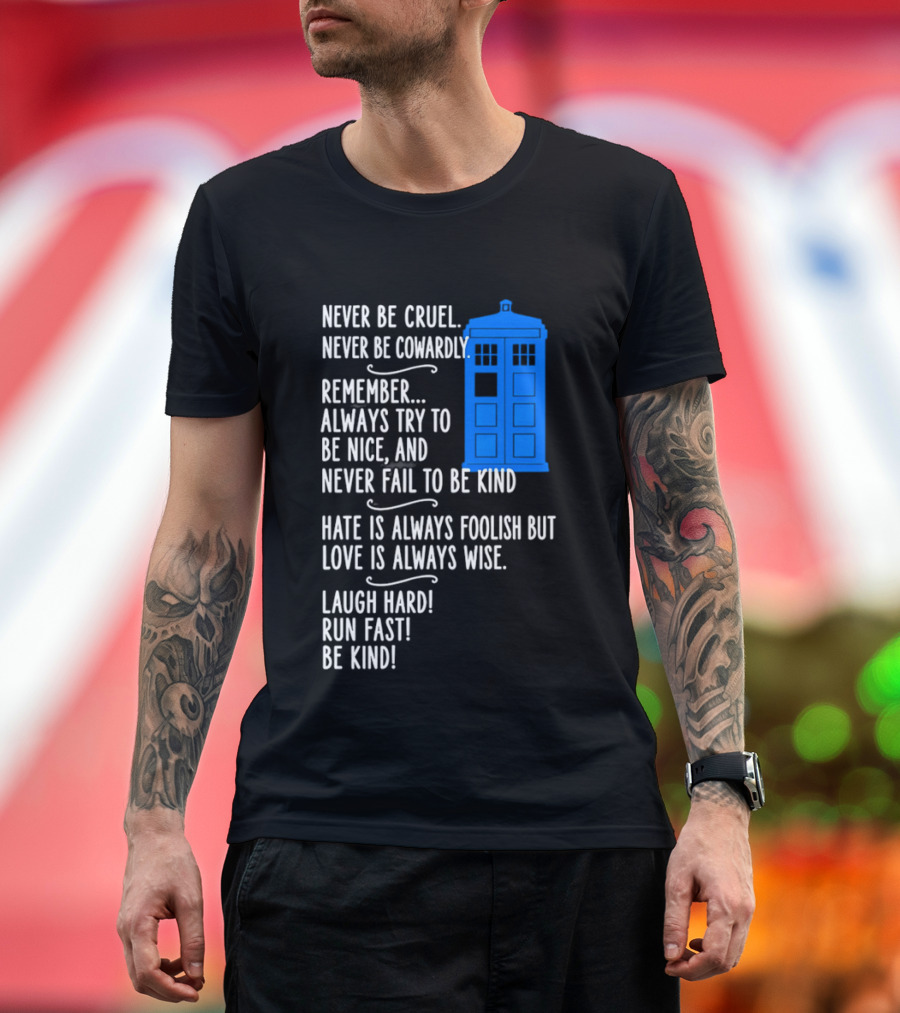 Never Be Cruel Never Be Cowardly Always Try To Be Nice Never Fail To Be Kind Hate Is Foolish Love Is Wise Doctor Who TARDIS T-Shirt
