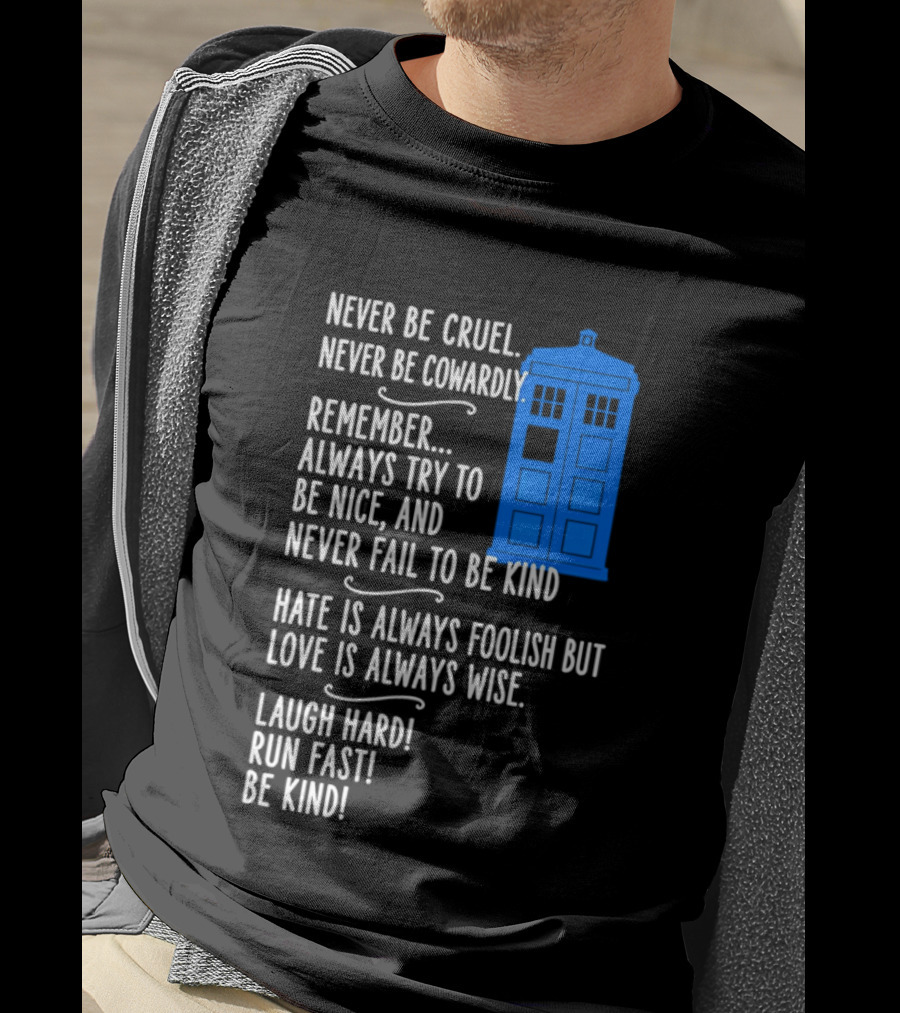 Never Be Cruel Never Be Cowardly Always Try To Be Nice Never Fail To Be Kind Hate Is Foolish Love Is Wise Doctor Who TARDIS T-Shirt