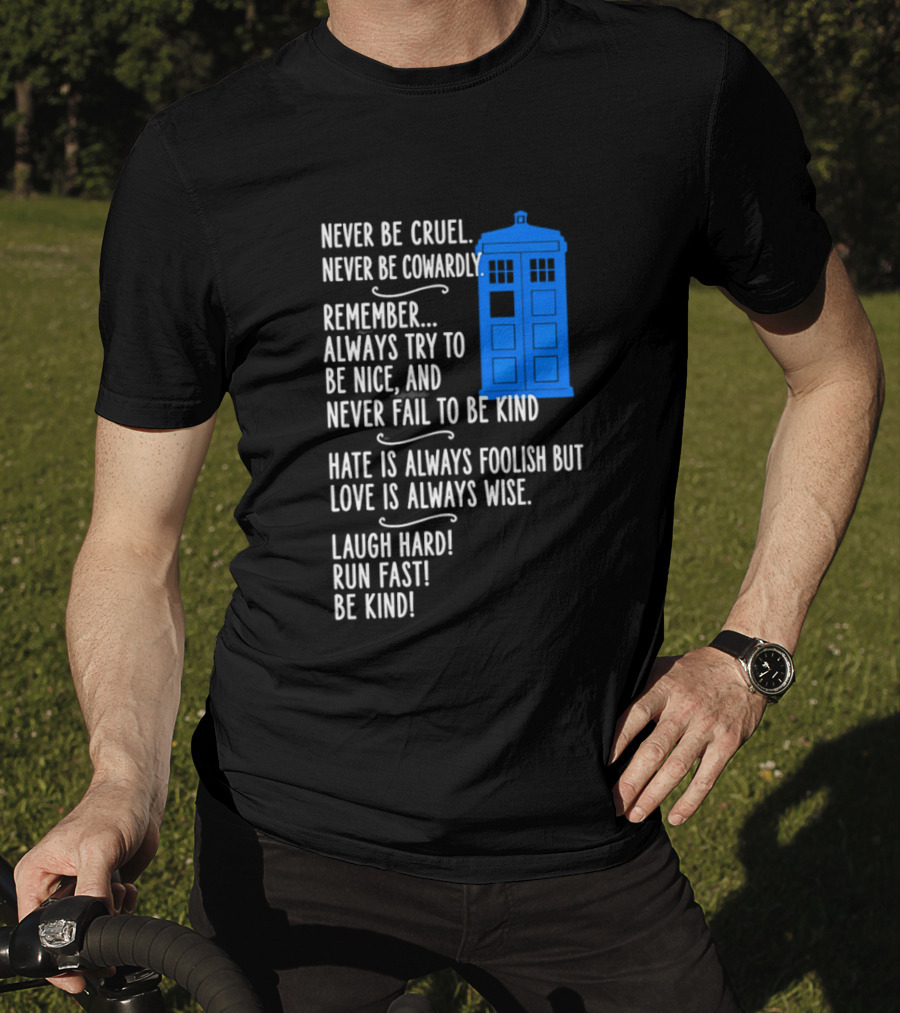 Never Be Cruel Never Be Cowardly Always Try To Be Nice Never Fail To Be Kind Hate Is Foolish Love Is Wise Doctor Who TARDIS T-Shirt