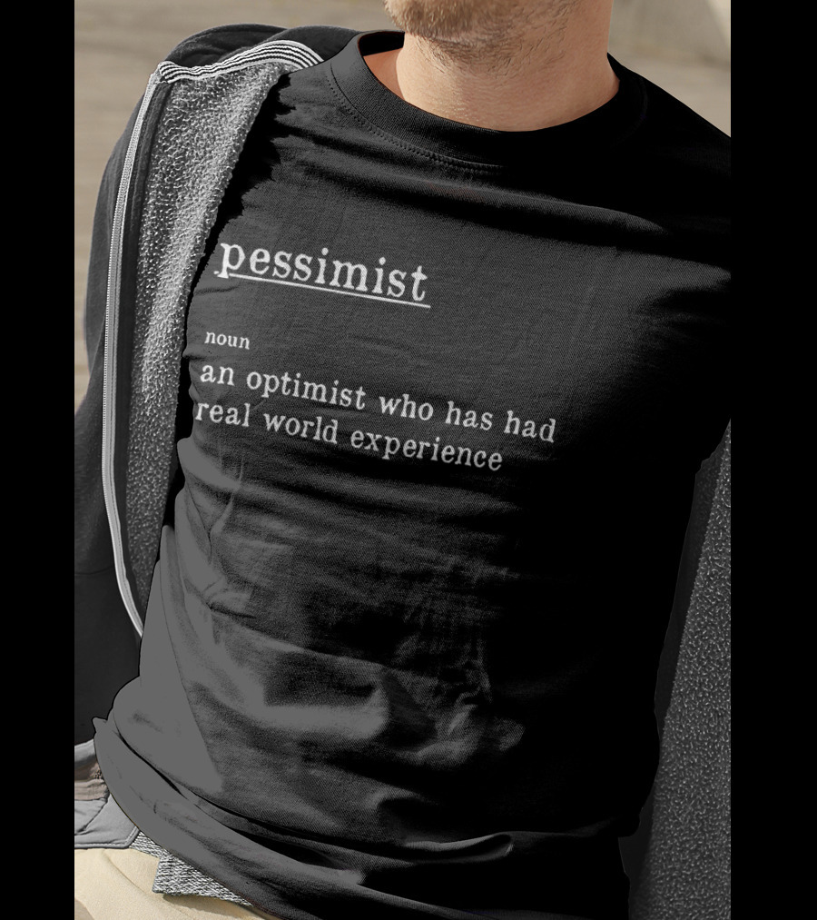 Pessimist Noun An Optimist Who Has Had Real World Experience T-Shirt