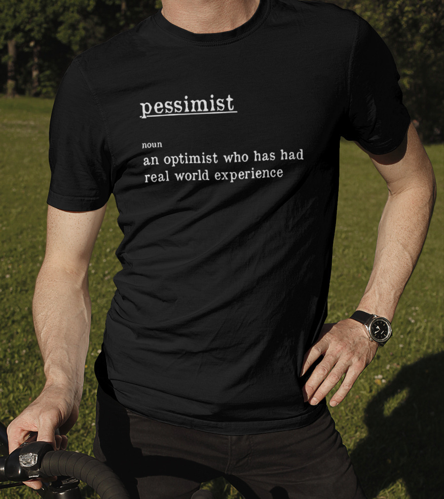 Pessimist Noun An Optimist Who Has Had Real World Experience T-Shirt