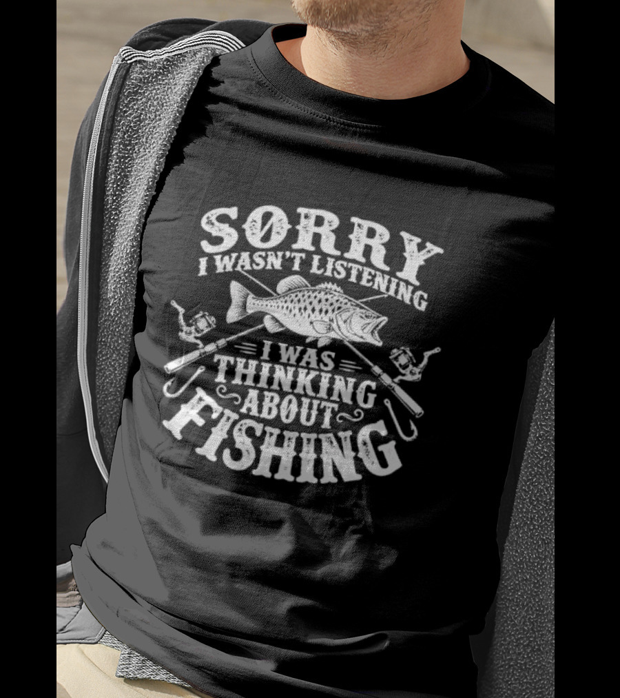 Sorry I Wasn't Listening Thinking About Fishing Bass Crossed Rods Hooks T-Shirt
