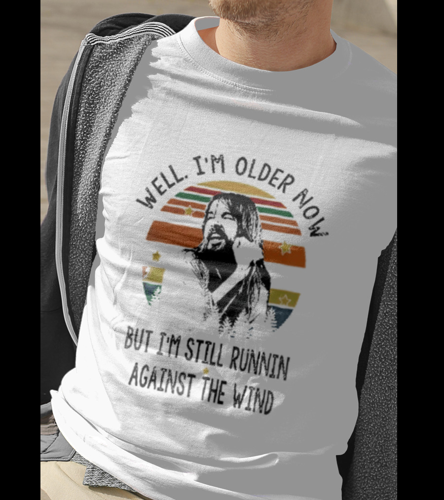 Well I'm Older Now But I'm Still Running Against The Wind T-Shirt