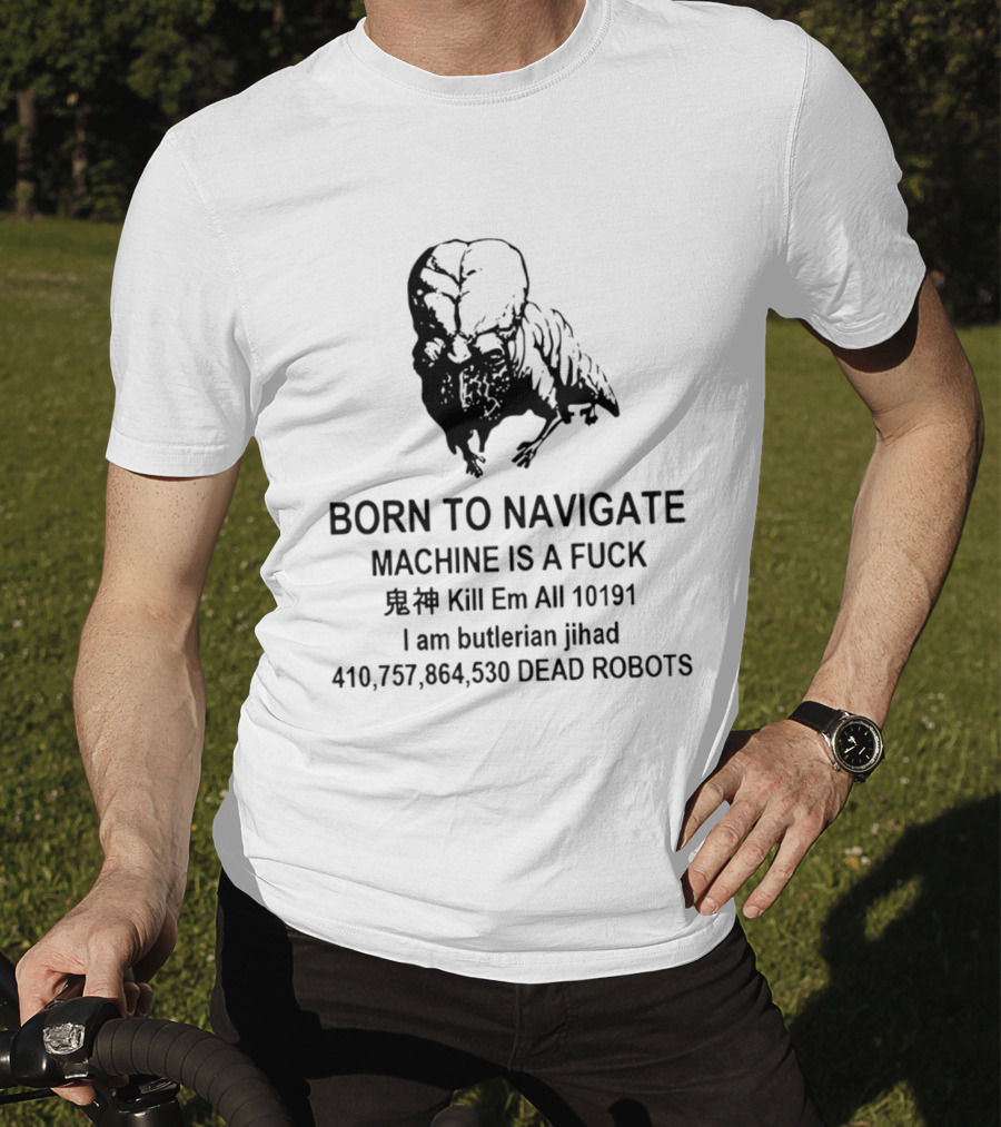 Born To Navigate Machine Is A Fuck Kill Em All 10191 I Am Butlerian Jihad 410757864530 Dead Robots T-Shirt