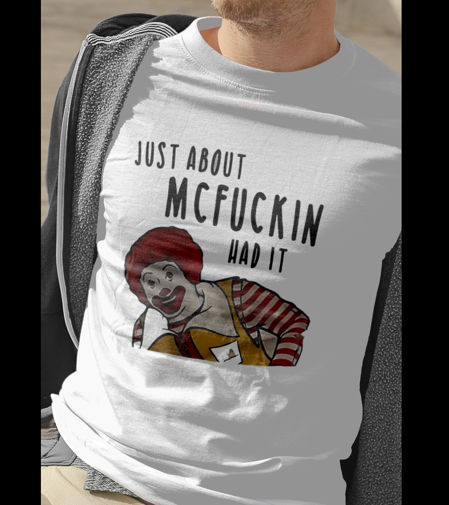 Ronald McDonald Just About McFuckin Had It T-Shirt