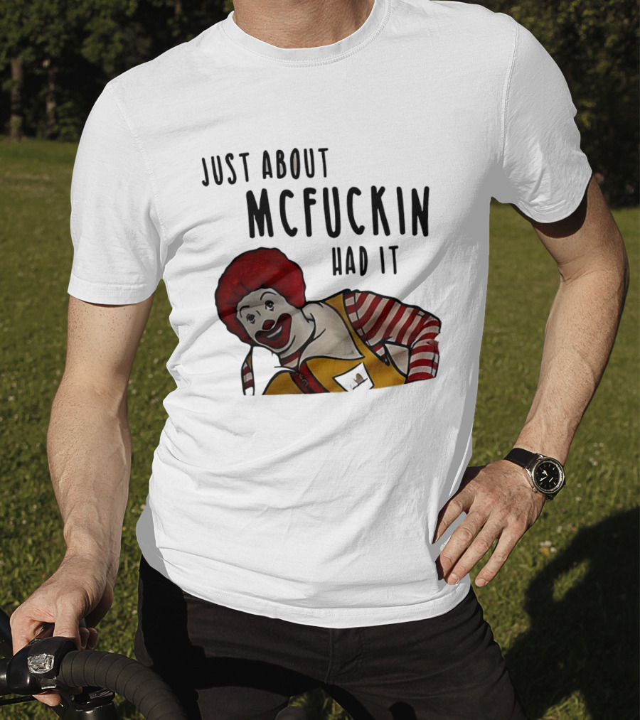 Ronald McDonald Just About McFuckin Had It T-Shirt