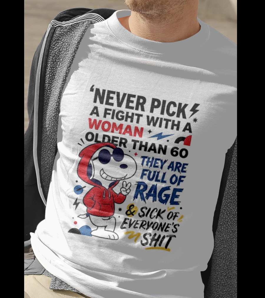 Snoopy Never Pick A Fight With A Woman Older Than 60 Full Of Rage And Sick Of Everyone's Shit T-Shirt