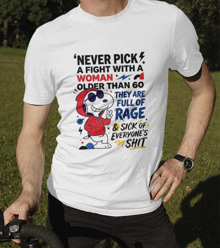 Snoopy Never Pick A Fight With A Woman Older Than 60 Full Of Rage And Sick Of Everyone's Shit T-Shirt