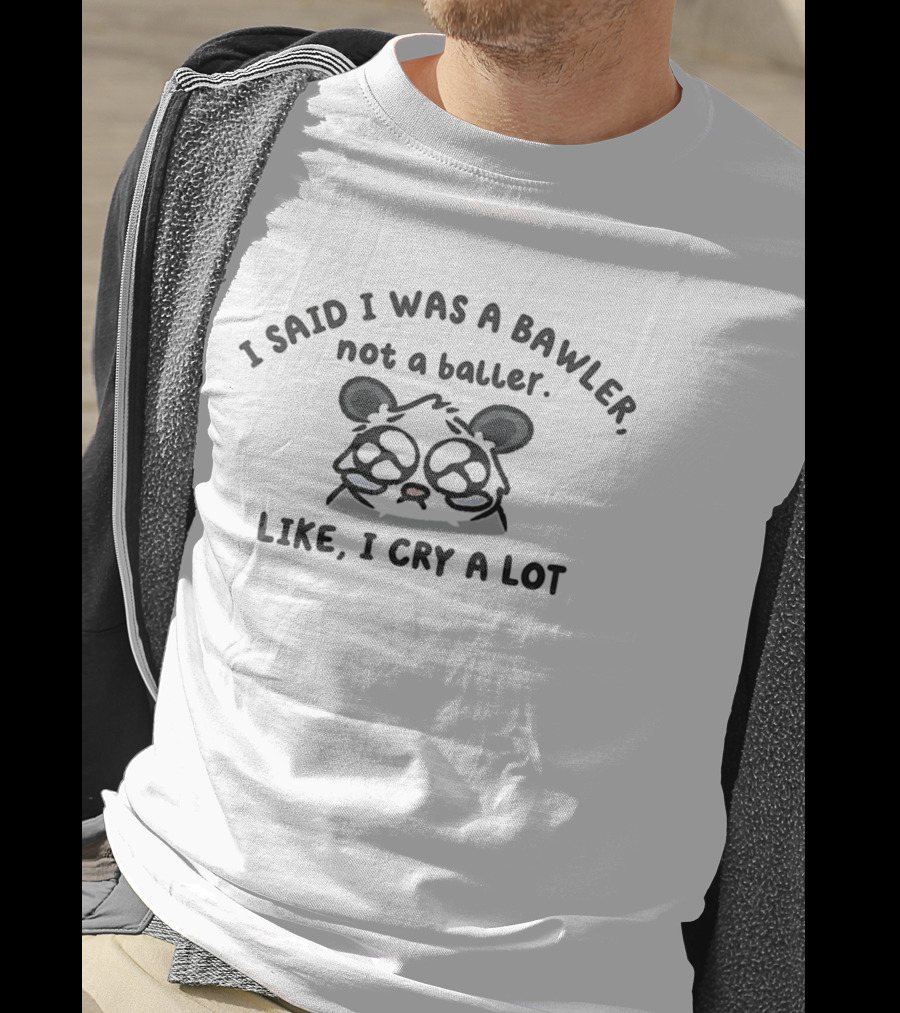 I Said I Was A Bawler Not A Baller Like I Cry A Lot Panda T-Shirt