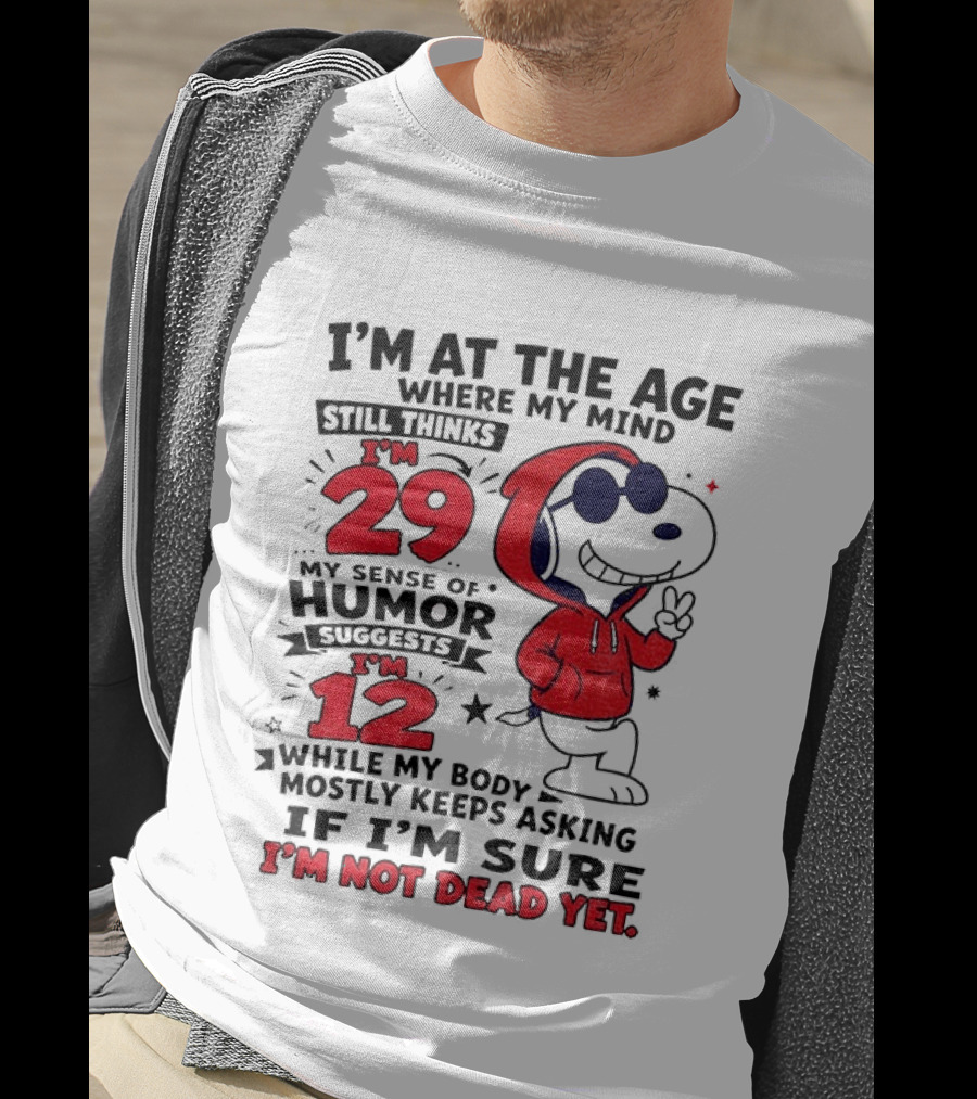I'm At The Age Where My Mind Thinks I'm 29 Humor Suggests I'm 12 While My Body Mostly Keeps Asking If I'm Sure I'm Not Dead Yet T-Shirt