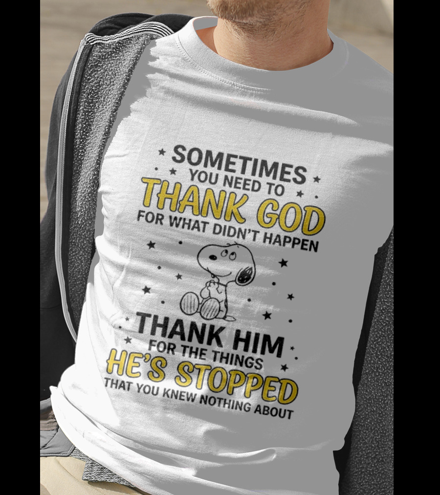 Sometimes You Need To Thank God For What Didn't Happen Snoopy Thank Him For The Things He's Stopped T-Shirt