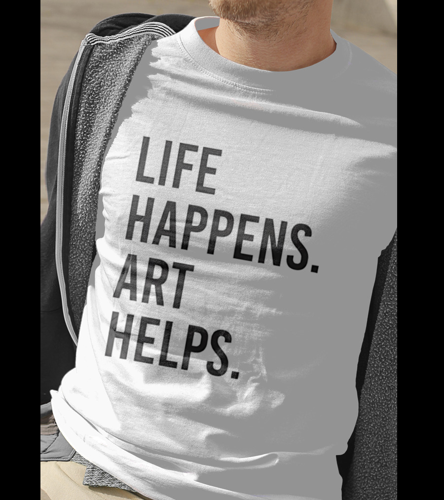 Life Happens Art Helps T-Shirt