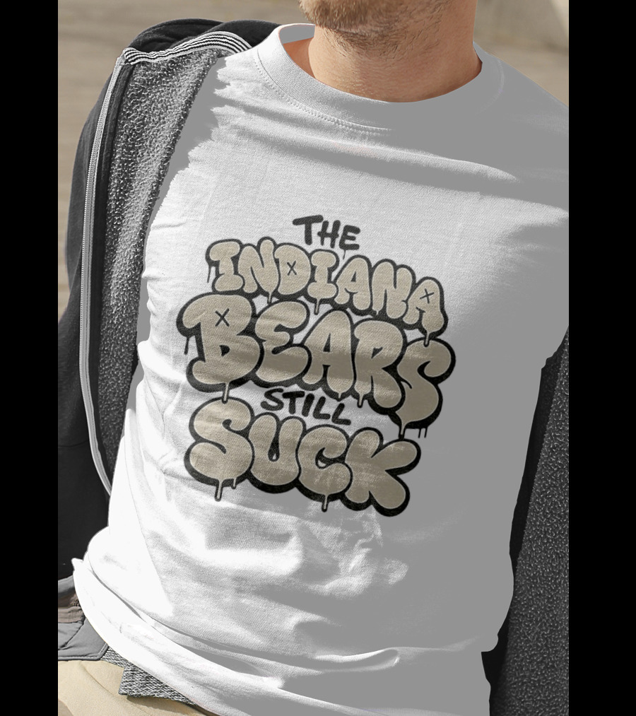 The Indiana Bears Still Suck Bold Dripping Letters T-Shirt