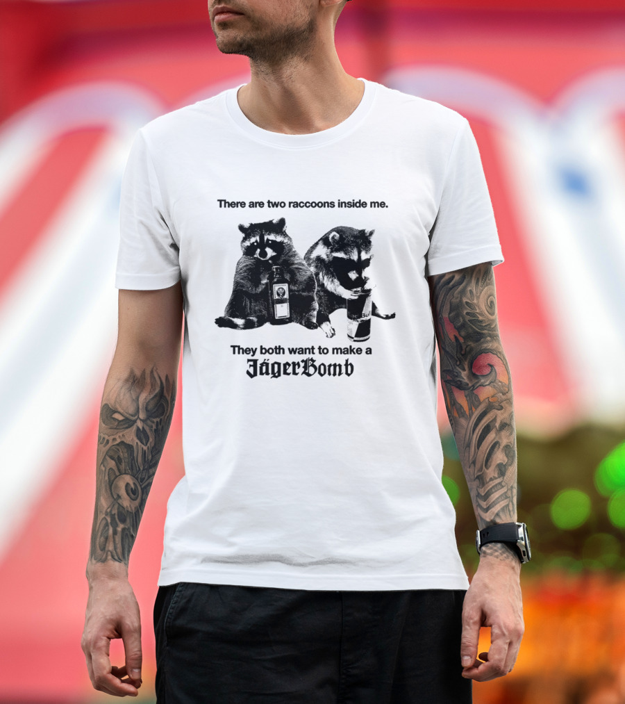 There Are Two Raccoons Inside Me They Both Want To Make A Jägerbomb T-Shirt