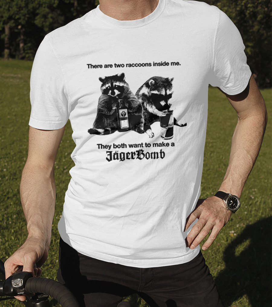 There Are Two Raccoons Inside Me They Both Want To Make A Jägerbomb T-Shirt