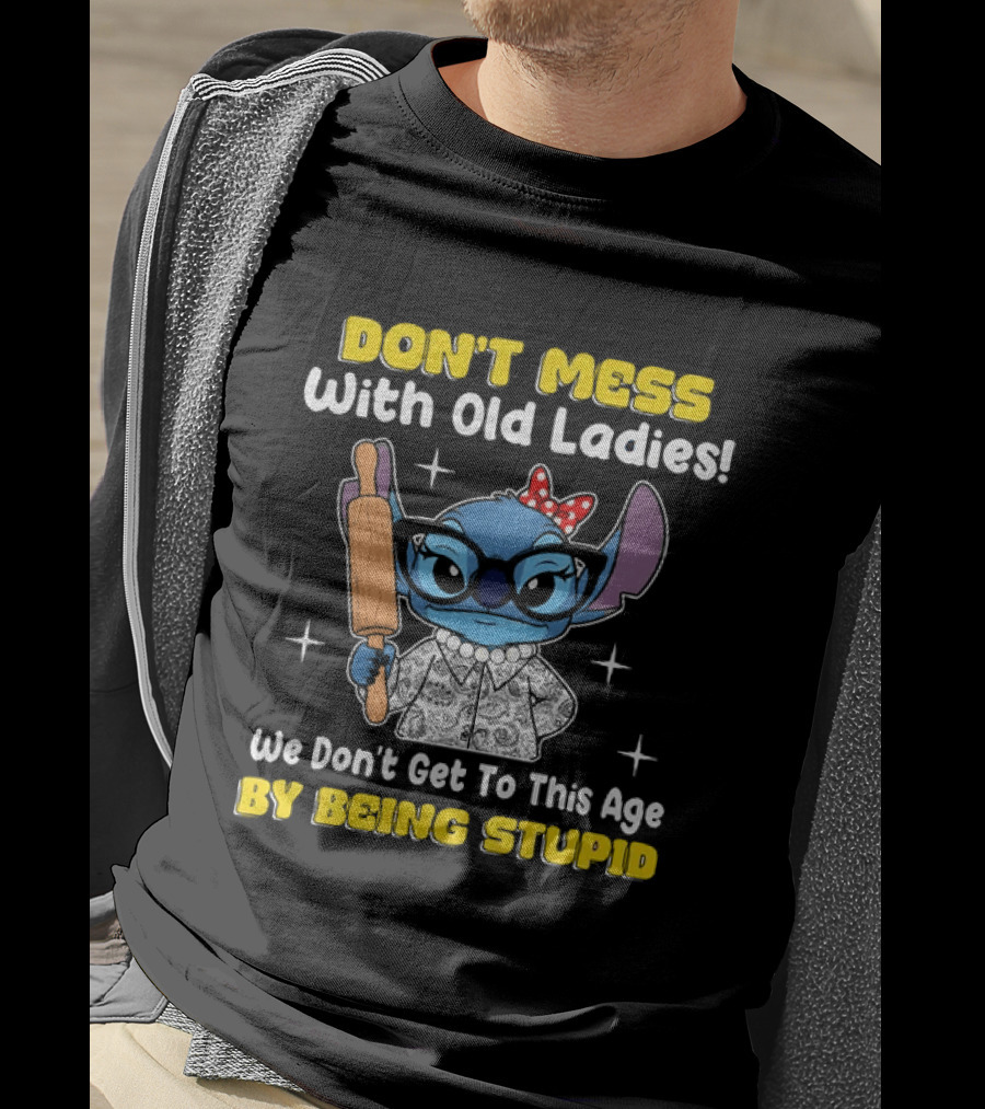 Stitch Don't Mess With Old Ladies We Don't Get To This Age By Being Stupid T-Shirt