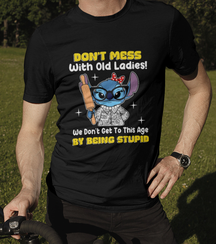 Stitch Don't Mess With Old Ladies We Don't Get To This Age By Being Stupid T-Shirt