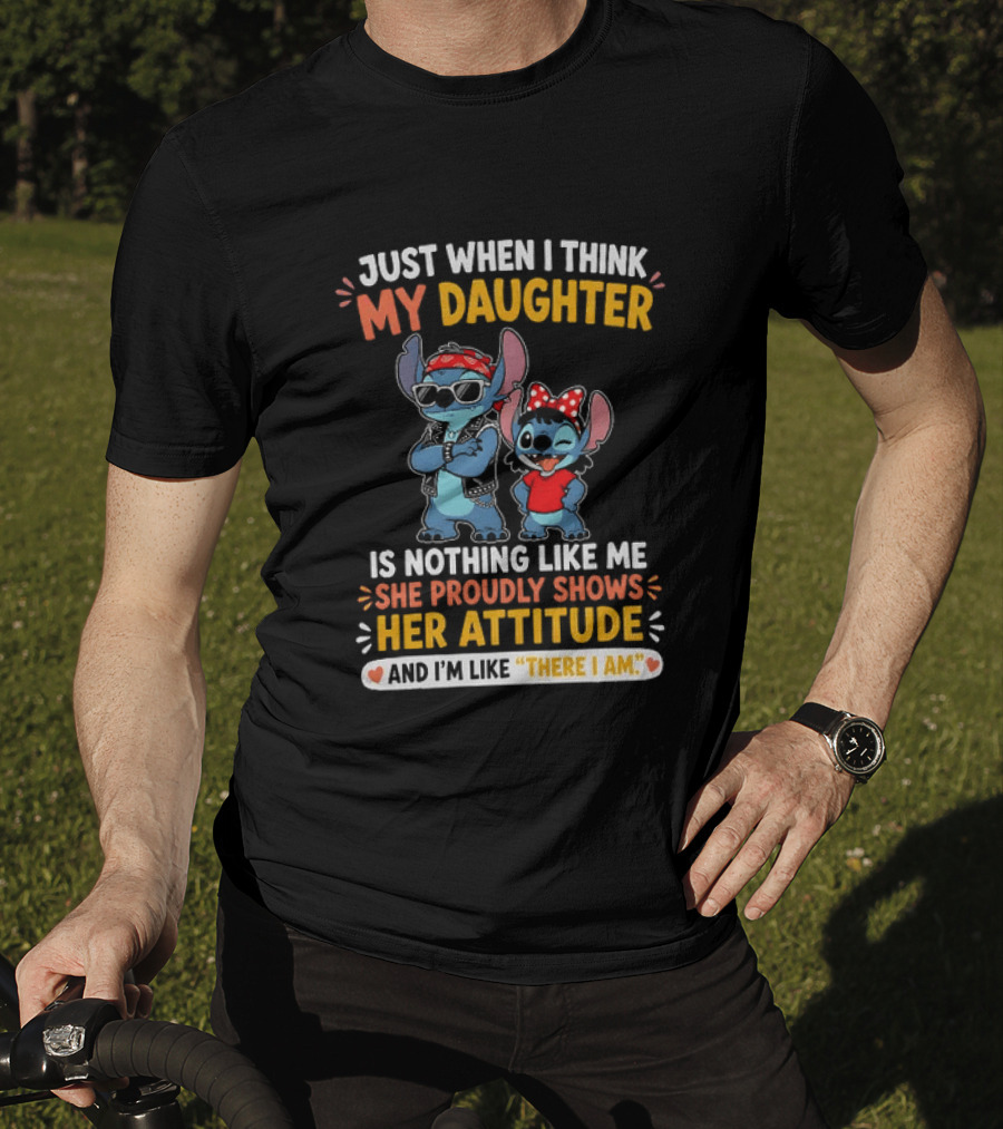 Just When I Think My Daughter Is Nothing Like Me She Proudly Shows Her Attitude Stitch T-Shirt