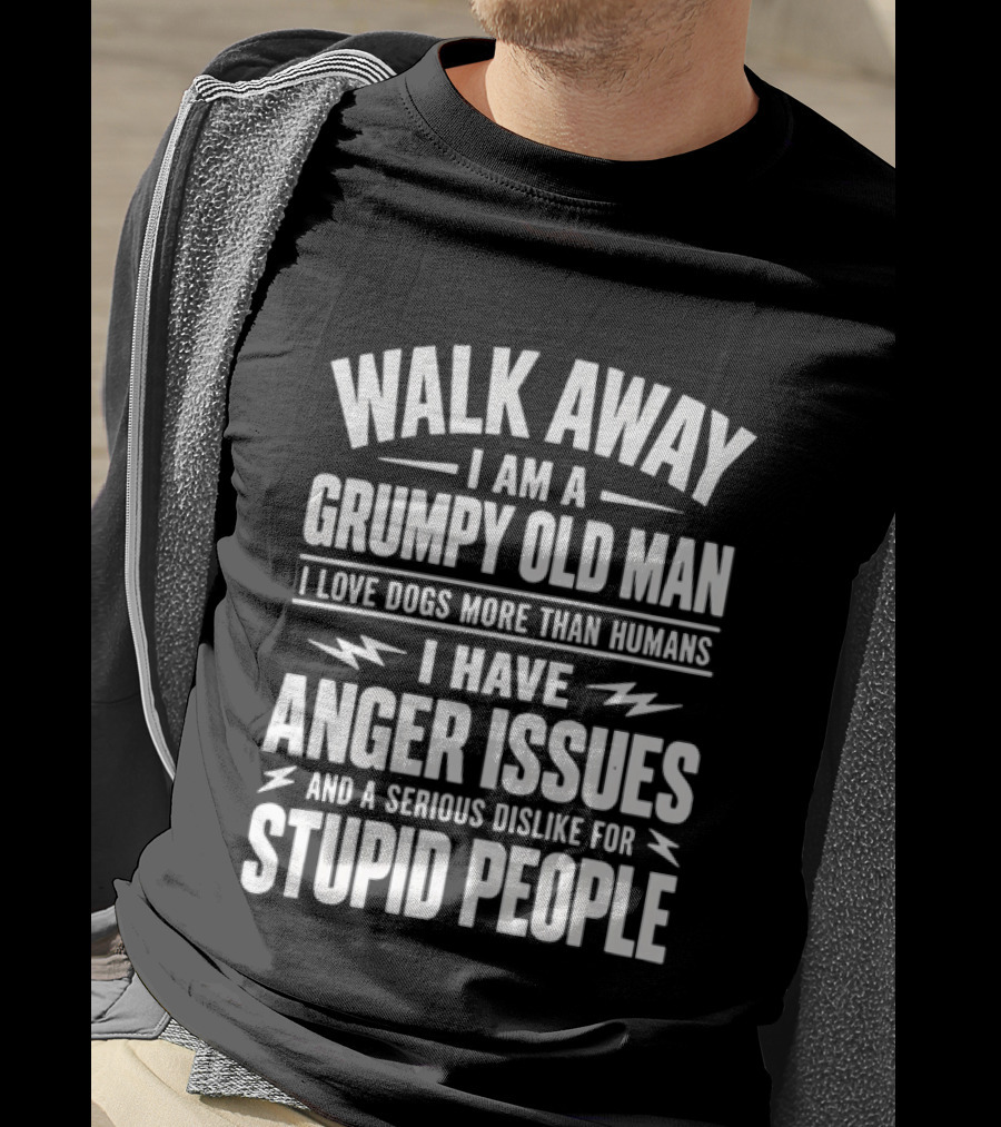 Walk Away I Am A Grumpy Old Man I Love Dogs More Than Humans I Have Anger Issues And A Serious Dislike For Stupid People T-Shirt