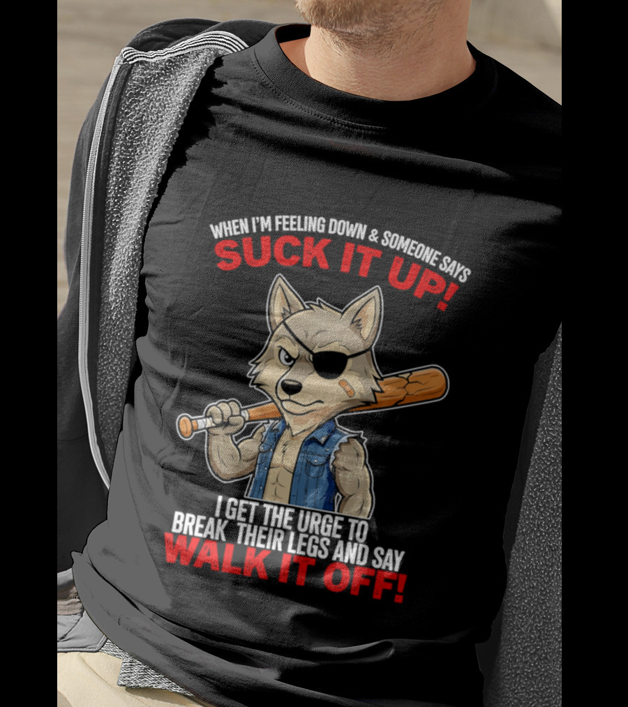 When I'm Feeling Down Suck It Up Wolf Walk It Off T-Shirt