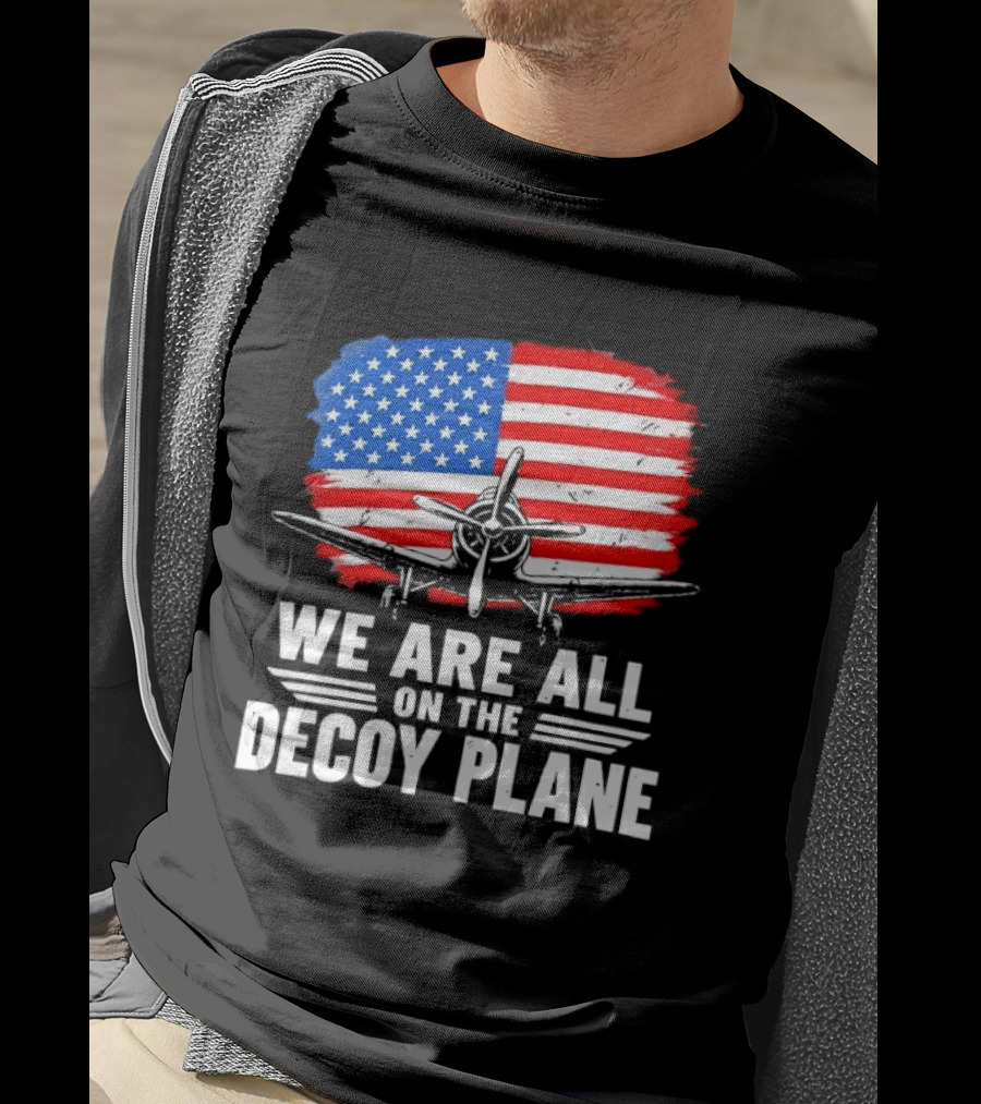 We Are All On The Decoy Plane American Flag Propeller Aircraft T-Shirt