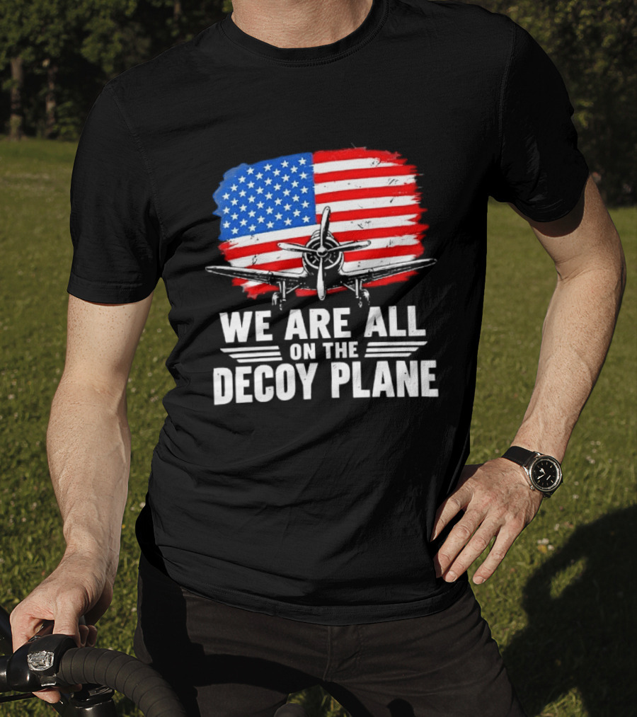 We Are All On The Decoy Plane American Flag Propeller Aircraft T-Shirt