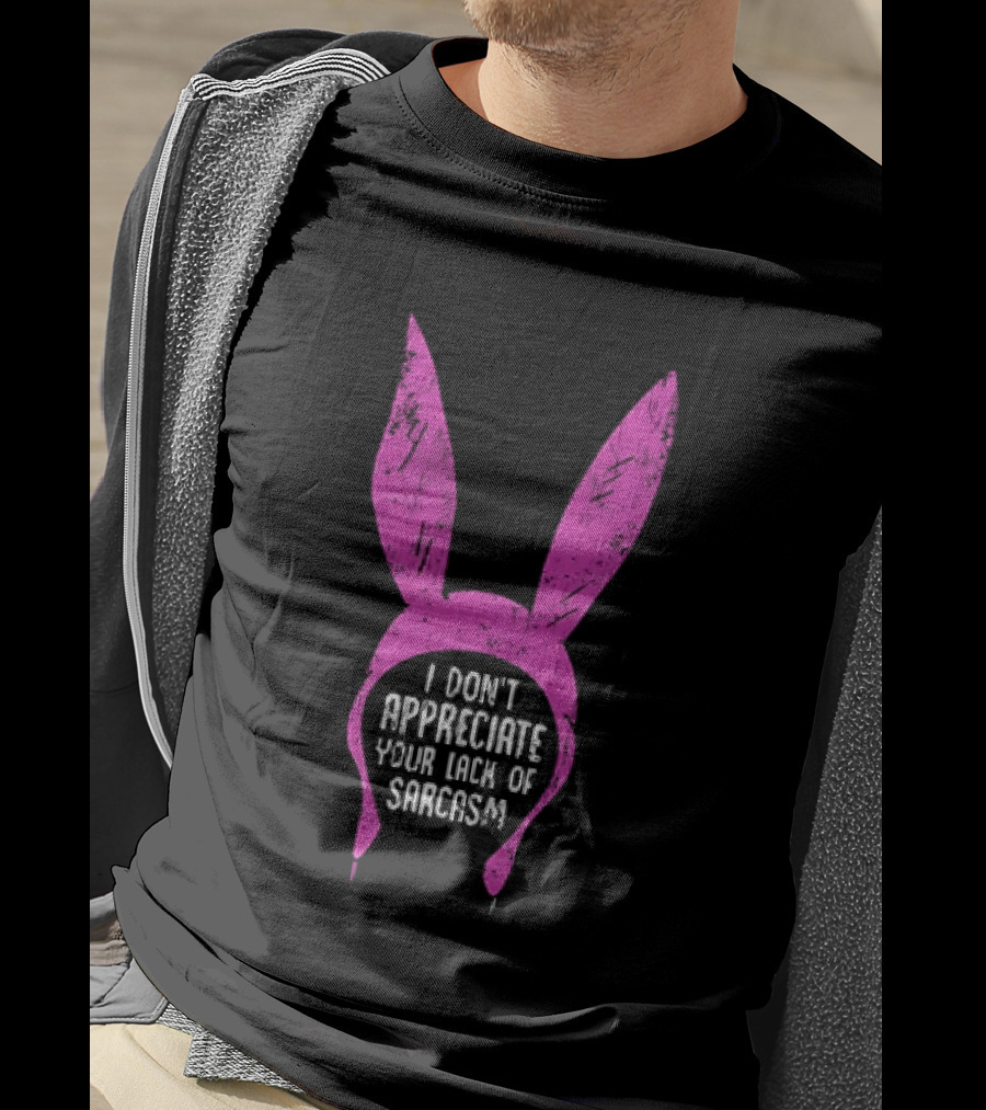 Louise Belcher Bunny Ears I Don't Appreciate Your Lack Of Sarcasm T-Shirt