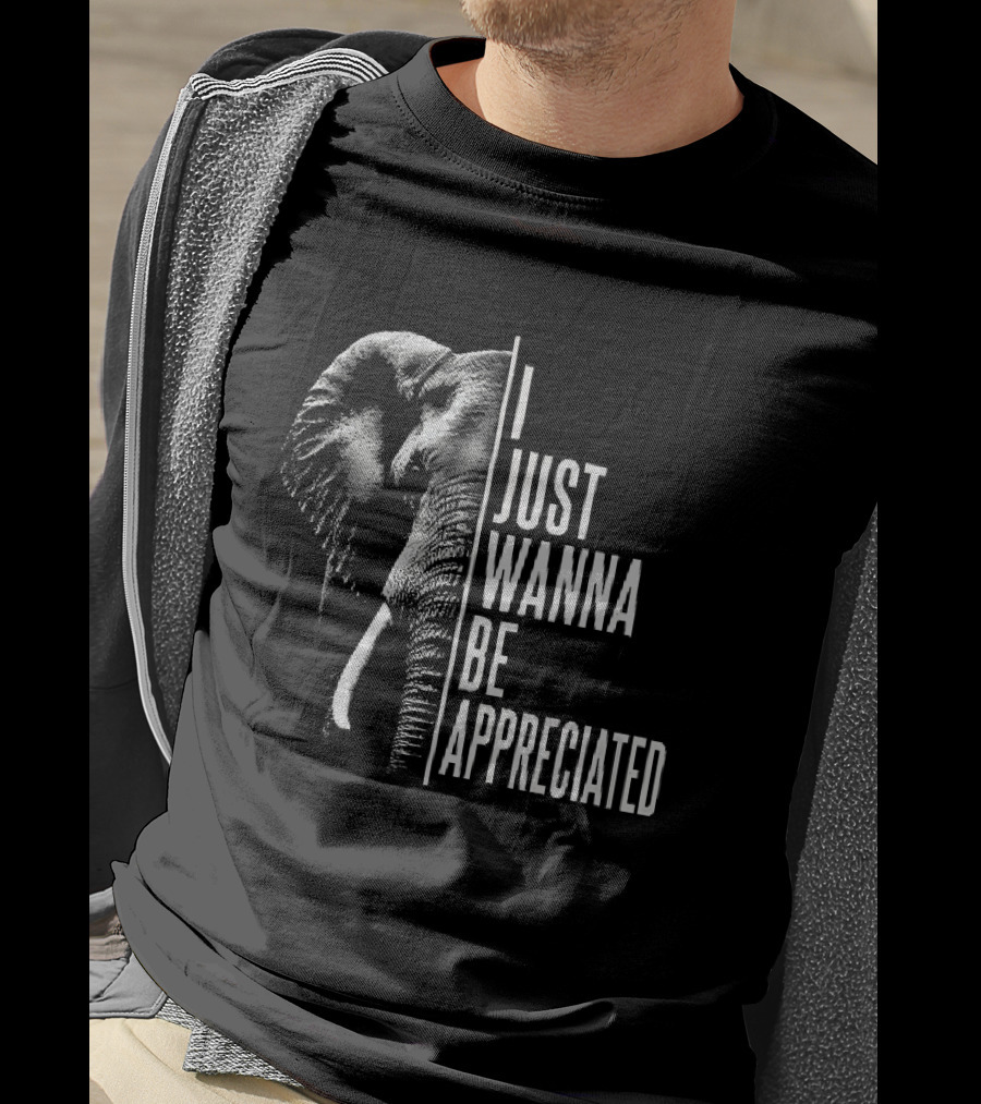 I Just Wanna Be Appreciated Elephant T-Shirt