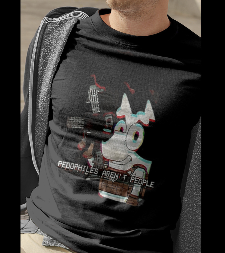Bluey Pedophiles Aren’t People T-Shirt