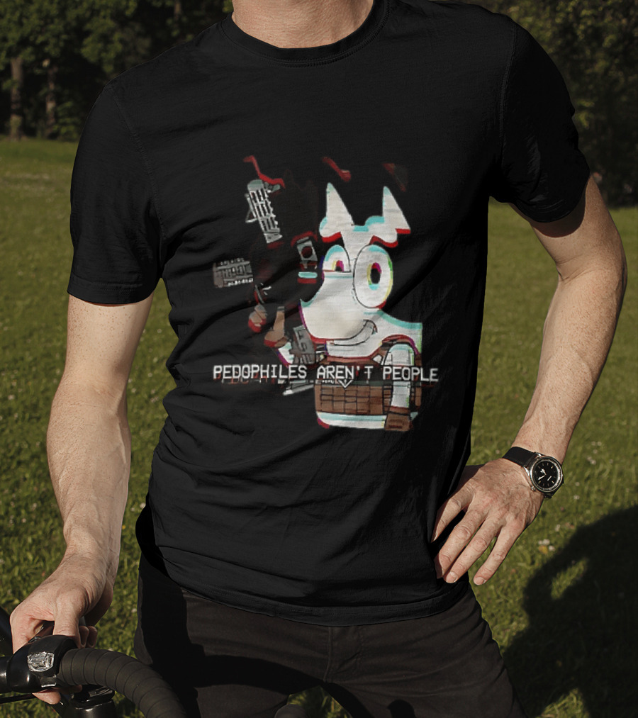 Bluey Pedophiles Aren’t People T-Shirt
