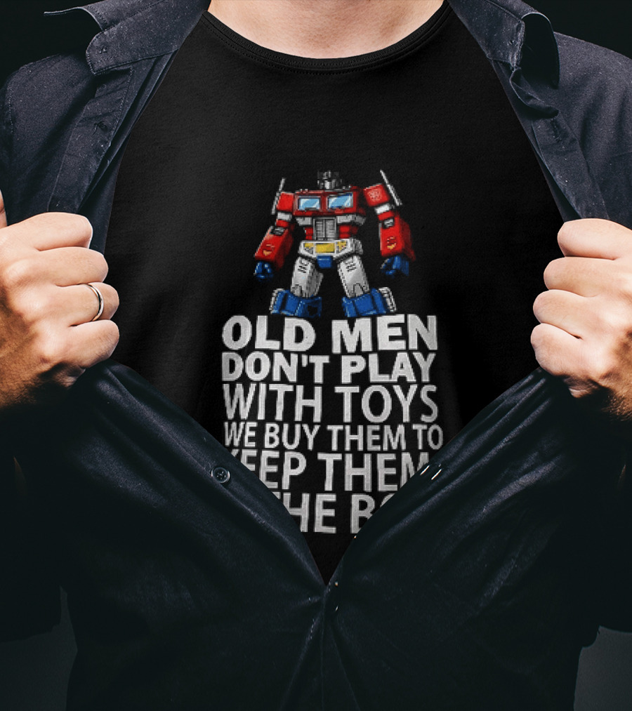 Old Men Don't Play With Toys We Buy Them To Keep Them In The Box Transformers Optimus Prime T-Shirt