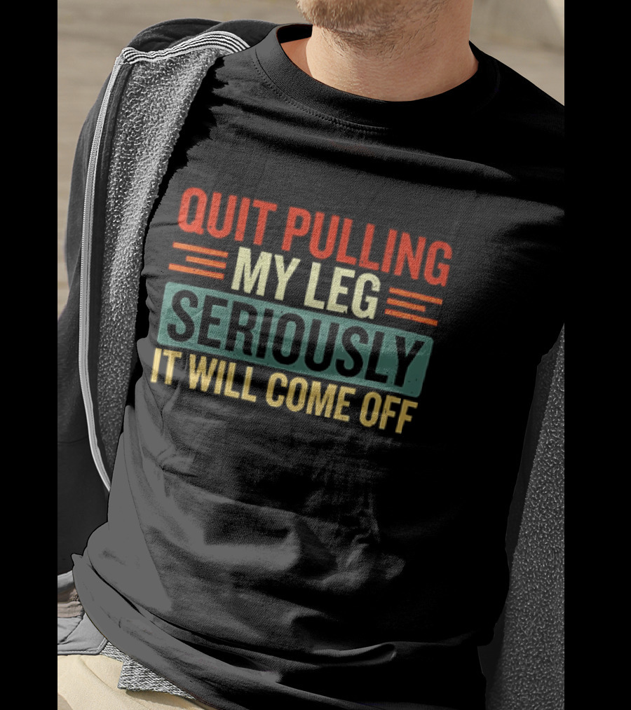 Quit Pulling My Leg Seriously It Will Come Off Vintage Humorous T-Shirt