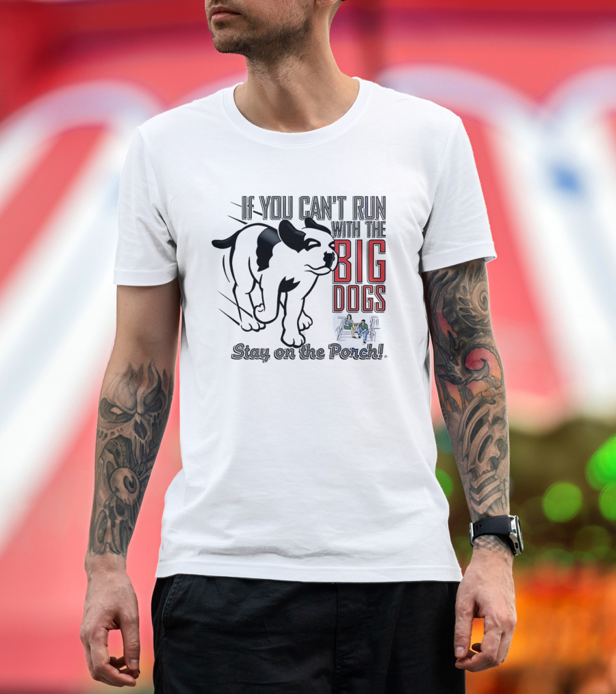 If You Can't Run With The Big Dogs Stay On The Porch Bulldog T-Shirt