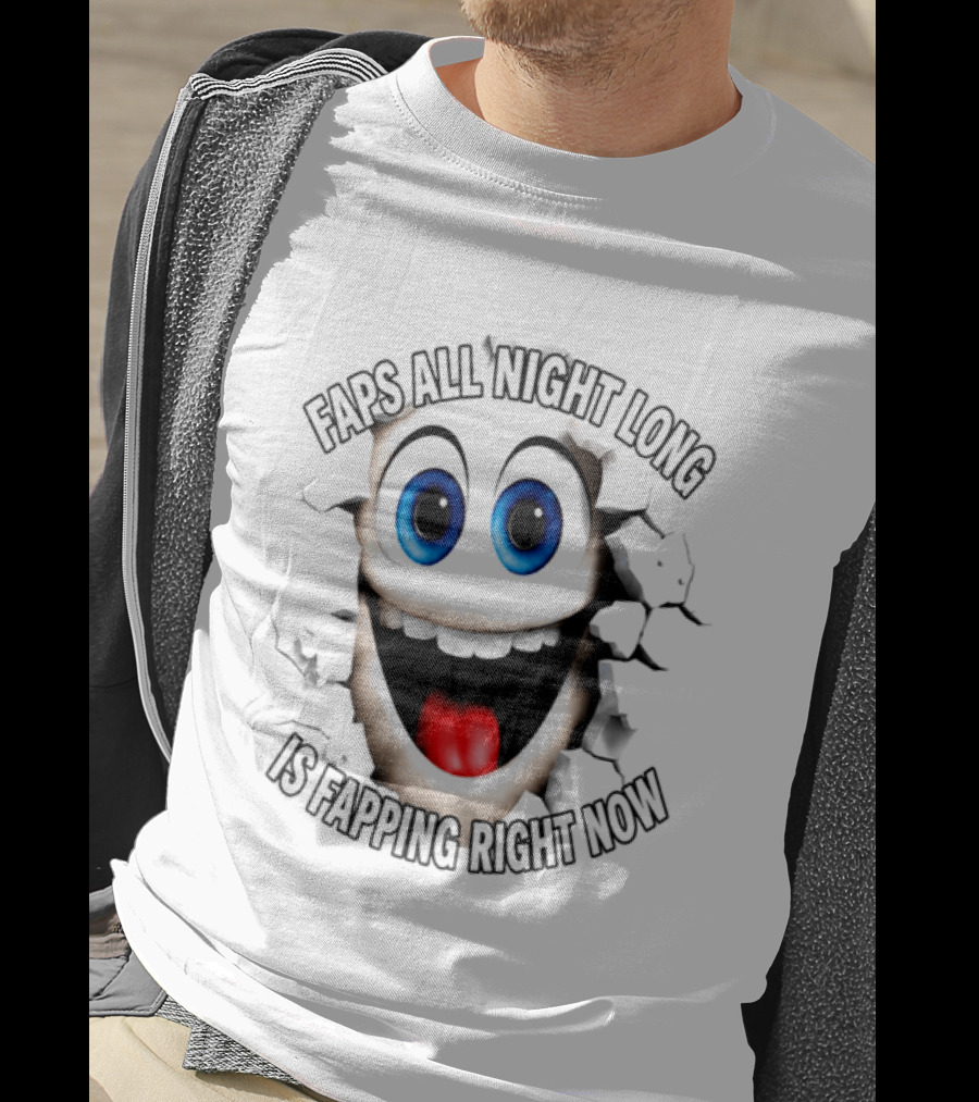 Faps All Night Long Is Fapping Right Now Blue Eyed Smiling Face T-Shirt